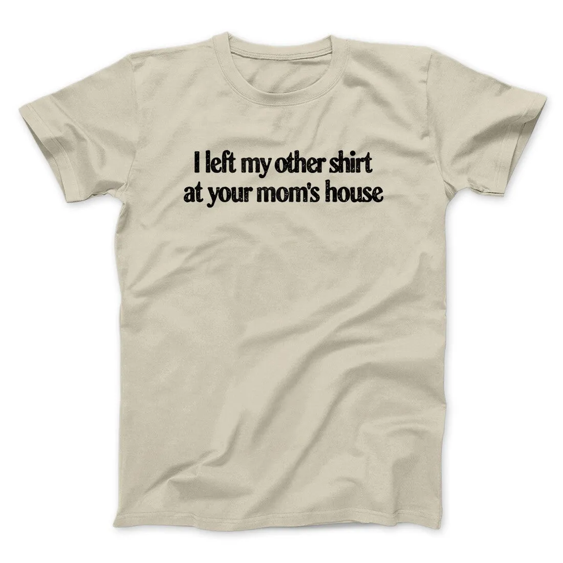 I Left My Other Shirt At Your Mom’s House Men/Unisex T-Shirt