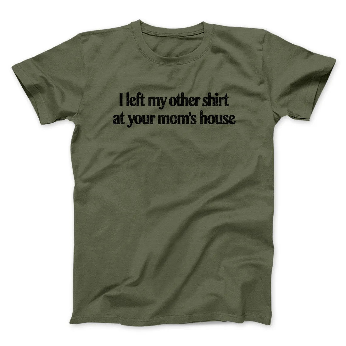 I Left My Other Shirt At Your Mom’s House Men/Unisex T-Shirt